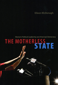 The Motherless State – Women`s Political Leadership and American Democracy: Women's Political Leadership and American Democracy