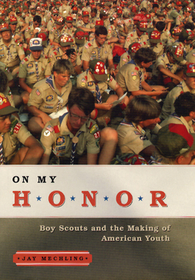 On My Honor - Boy Scouts & the Making of American Youth: Boy Scouts and the Making of American Youth
