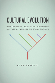 Cultural Evolution – How Darwinian Theory Can Explain Human Culture and Synthesize the Social Sciences: How Darwinian Theory Can Explain Human Culture and Synthesize the Social Sciences