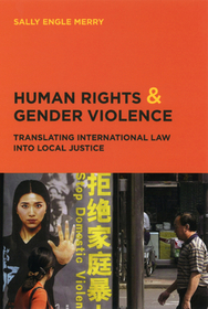 Human Rights and Gender Violence ? Translating International Law into Local Justice: Translating International Law into Local Justice