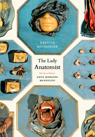 The Lady Anatomist – The Life and Work of Anna Morandi Manzolini