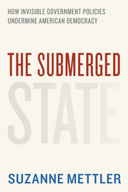 The Submerged State – How Invisible Government Policies Undermine American Democracy