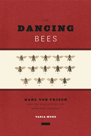 The Dancing Bees – Karl von Frisch and the Discovery of the Honeybee Language: Karl Von Frisch and the Discovery of the Honeybee Language