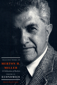 Selected Works of Merton H. Miller: A Celebratio - Volume 2: Economics: A Celebration of Markets