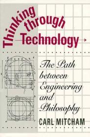 Thinking through Technology – The Path between Engineering and Philosophy: The Path Between Engineering and Philosophy