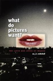 What Do Pictures Want? – The Lives and Loves of Images: The Lives and Loves of Images