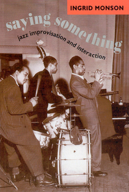 Saying Something – Jazz Improvisation and Interaction: Jazz Improvisation and Interaction