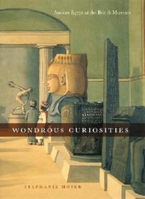 Wondrous Curiosities – Ancient Egypt at the British Museum: Ancient Egypt at the British Museum