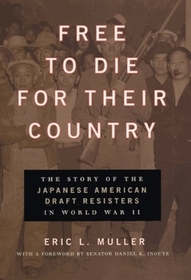 Free to Die for Their Country – The Story of the Japanese American Draft Resisters in World War II: The Story of the Japanese American Draft Resisters in World War II
