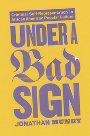 Under a Bad Sign – Criminal Self–Representation in African American Popular Culture