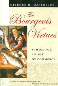 The Bourgeois Virtues – Ethics for an Age of Commerce: Ethics for an Age of Commerce