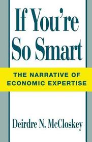If You`re So Smart – The Narrative of Economic Expertise: Narrative of Economic Expertise