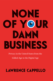 None of Your Damn Business – Privacy in the United States from the Gilded Age to the Digital Age