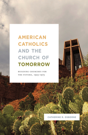 American Catholics and the Church of Tomorrow – Building Churches for the Future, 1925–1975