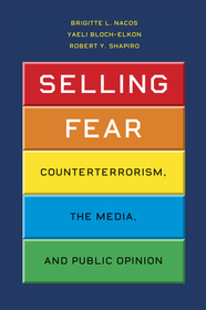 Selling Fear – Counterterrorism, the Media, and Public Opinion
