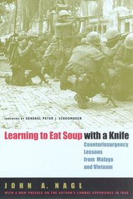 Learning to Eat Soup with a Knife – Counterinsurgency Lessons from Malaya and Vietnam: Counterinsurgency Lessons from Malaya and Vietnam