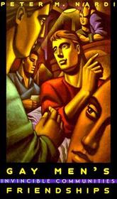 Gay Men`s Friendships – Invincible Communities: Invincible Communities