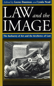 Law and the Image – The Authority of Art and the Aesthetics of Law: The Authority of Art and the Aesthetics of Law