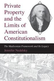 Private Property and the Limits of American Cons – The Madisonian Framework and Its Legacy: The Madisonian Framework and Its Legacy
