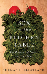 Sex on the Kitchen Table – The Romance of Plants and Your Food: The Romance of Plants and Your Food