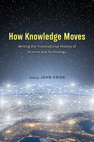 How Knowledge Moves – Writing the Transnational History of Science and Technology