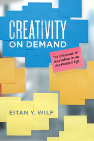 Creativity on Demand – The Dilemmas of Innovation in an Accelerated Age