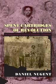 Spent Cartridges of Revolution – An Anthropological History of Namiquipa, Chihuahua: Anthropological History of Namiquipa, Chihuahua