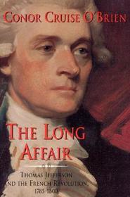 The Long Affair – Thomas Jefferson and the French Revolution, 1785–1800: Thomas Jefferson and the French Revolution, 1785-1800