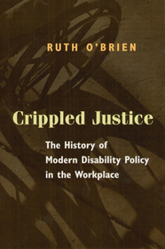 Crippled Justice – The History of Modern Disability Policy in the Workplace: The History of Modern Disability Policy in the Workplace