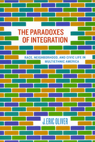The Paradoxes of Integration – Race, Neighborhood, and Civic Life in Multiethnic America