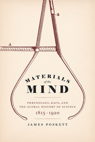 Materials of the Mind – Phrenology, Race, and the Global History of Science, 1815–1920
