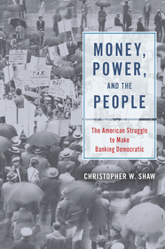 Money, Power, and the People – The American Struggle to Make Banking Democratic: The American Struggle to Make Banking Democratic