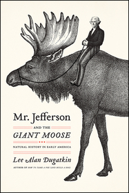 Mr. Jefferson and the Giant Moose ? Natural History in Early America: Natural History in Early America