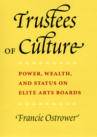 Trustees of Culture – Power, Wealth, and Status on Elite Arts Boards: Power, Wealth and Status on Elite Arts Boards