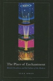 The Place of Enchantment – British Occultism and the Culture of the Modern: British Occultism and the Culture of the Modern