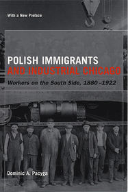 Polish Immigrants and Industrial Chicago – Workers on the South Side, 1880–1922: Workers on the South Side, 1880-1922