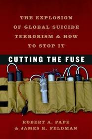 Cutting the Fuse - The Explosion of Global Suicide  Terrorism and How to Stop It