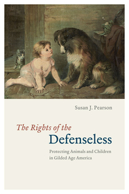 The Rights of the Defenseless – Protecting Animals  and Children in Gilded Age America