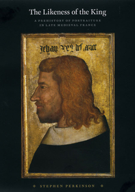 The Likeness of the King – A Prehistory of Portraiture in Late Medieval France