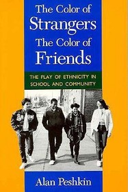 The Color of Strangers, the Color of Friends: The Play of Ethnicity in School and Community