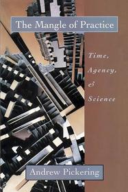 The Mangle of Practice – Time, Agency, and Science: Time, Agency and Science