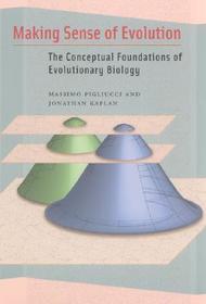 Making Sense of Evolution – The Conceptual Foundations of Evolutionary Biology: The Conceptual Foundations of Evolutionary Biology