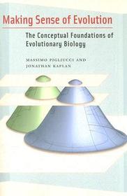 Making Sense of Evolution – The Conceptual Foundations of Evolutionary Biology: The Conceptual Foundations of Evolutionary Biology