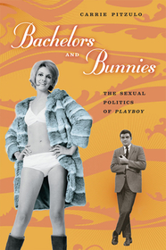 Bachelors and Bunnies - The Sexual Politics of Playboy