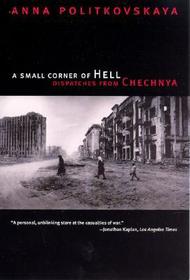 A Small Corner of Hell – Dispatches from Chechnya: Dispatches from Chechnya