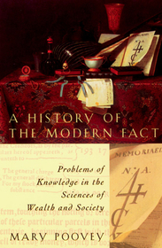 A History of the Modern Fact – Problems of Knowledge in the Sciences of Wealth and Society: Problems of Knowledge in the Sciences of Wealth and Society