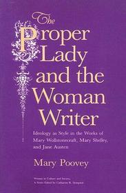 The Proper Lady and the Woman Writer – Ideology as Style in the Works of Mary Wollstonecraft, Mary Shelley, and Jane Austen: Ideology as Style in the Works of Mary Wollstonecraft, Mary Shelley and Jane Austen