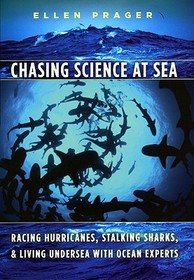 Chasing Science at Sea ? Racing Hurricanes, Stalking Sharks, and Living Undersea with Ocean Experts: Racing Hurricanes, Stalking Sharks, and Living Undersea with Ocean Experts