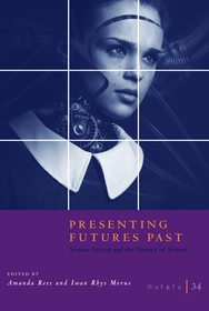 Osiris, Volume 34 – Presenting Futures Past: Science Fiction and the History of Science