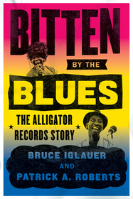 Bitten by the Blues – The Alligator Records Story: The Alligator Records Story
